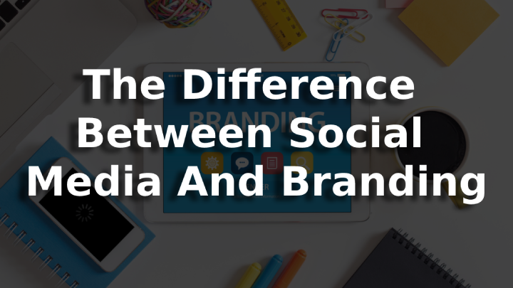 The Difference Between Social Media And Branding